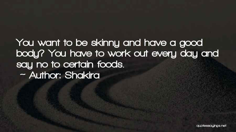 Shakira Quotes: You Want To Be Skinny And Have A Good Body? You Have To Work Out Every Day And Say No