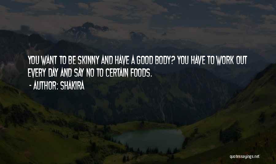 Shakira Quotes: You Want To Be Skinny And Have A Good Body? You Have To Work Out Every Day And Say No