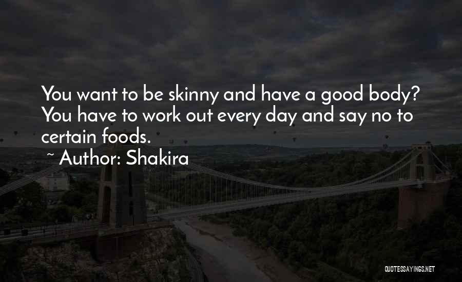 Shakira Quotes: You Want To Be Skinny And Have A Good Body? You Have To Work Out Every Day And Say No