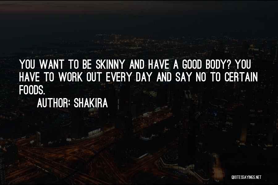 Shakira Quotes: You Want To Be Skinny And Have A Good Body? You Have To Work Out Every Day And Say No