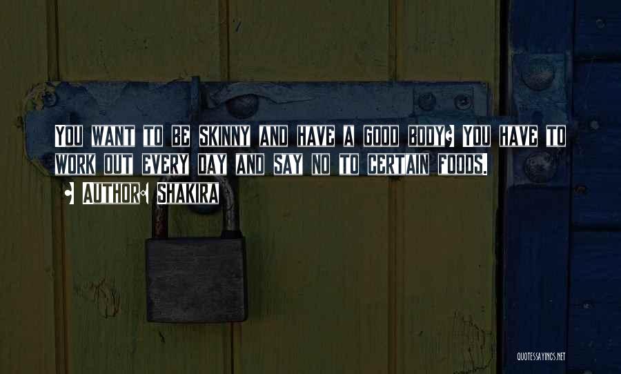 Shakira Quotes: You Want To Be Skinny And Have A Good Body? You Have To Work Out Every Day And Say No