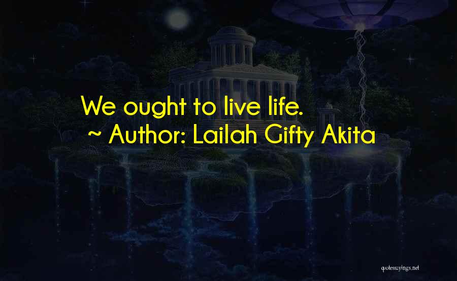 Lailah Gifty Akita Quotes: We Ought To Live Life.