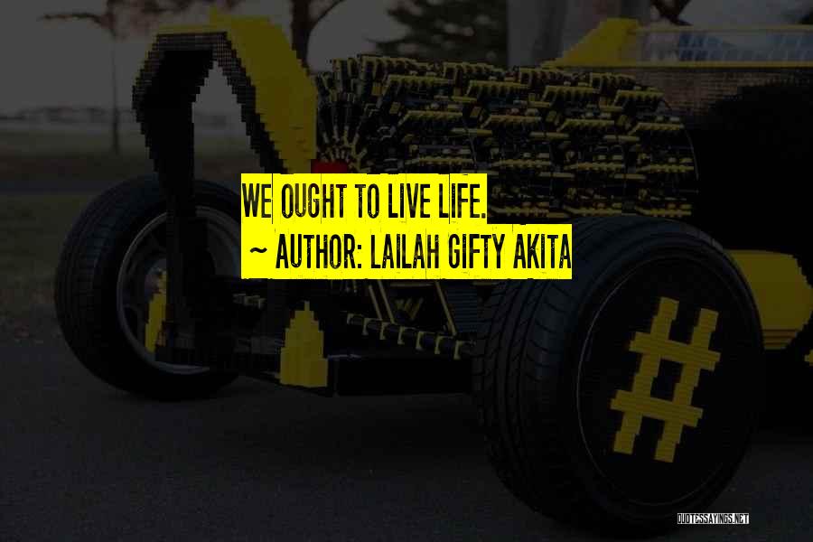 Lailah Gifty Akita Quotes: We Ought To Live Life.