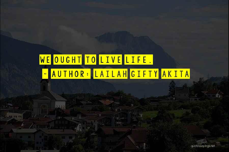 Lailah Gifty Akita Quotes: We Ought To Live Life.