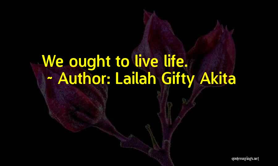 Lailah Gifty Akita Quotes: We Ought To Live Life.