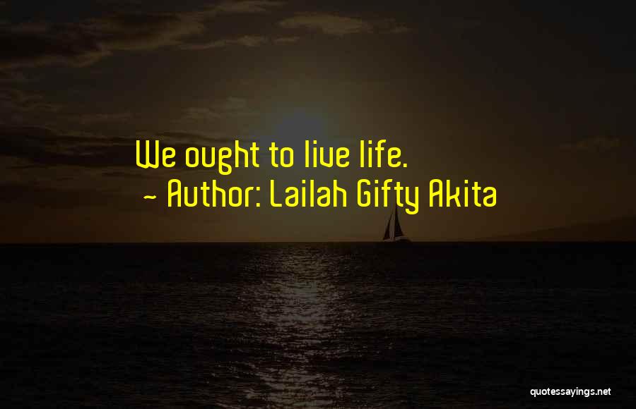 Lailah Gifty Akita Quotes: We Ought To Live Life.