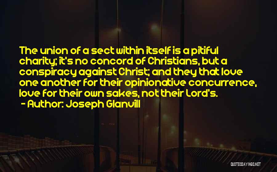 Joseph Glanvill Quotes: The Union Of A Sect Within Itself Is A Pitiful Charity; It's No Concord Of Christians, But A Conspiracy Against