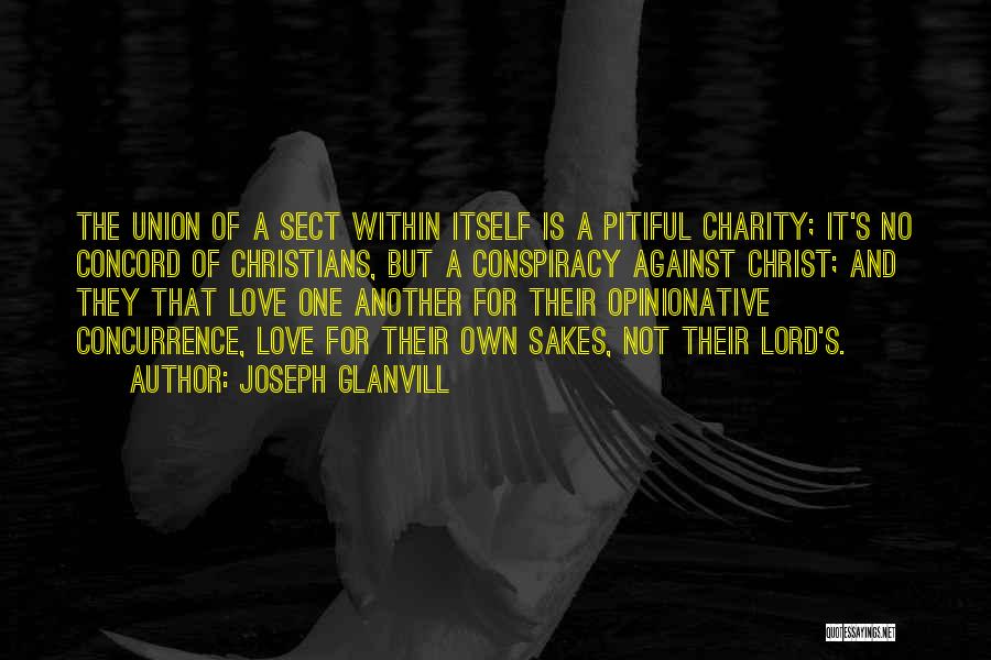 Joseph Glanvill Quotes: The Union Of A Sect Within Itself Is A Pitiful Charity; It's No Concord Of Christians, But A Conspiracy Against