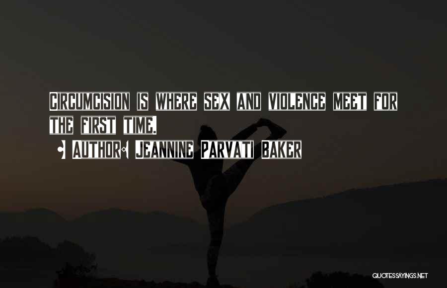 Jeannine Parvati Baker Quotes: Circumcision Is Where Sex And Violence Meet For The First Time.