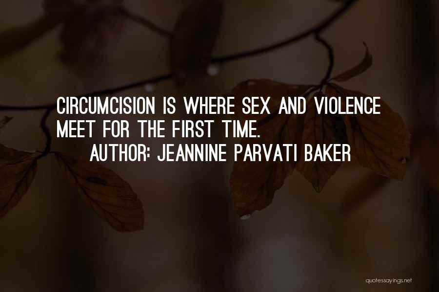 Jeannine Parvati Baker Quotes: Circumcision Is Where Sex And Violence Meet For The First Time.
