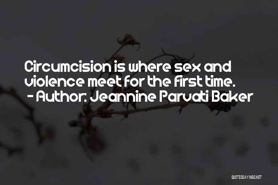Jeannine Parvati Baker Quotes: Circumcision Is Where Sex And Violence Meet For The First Time.