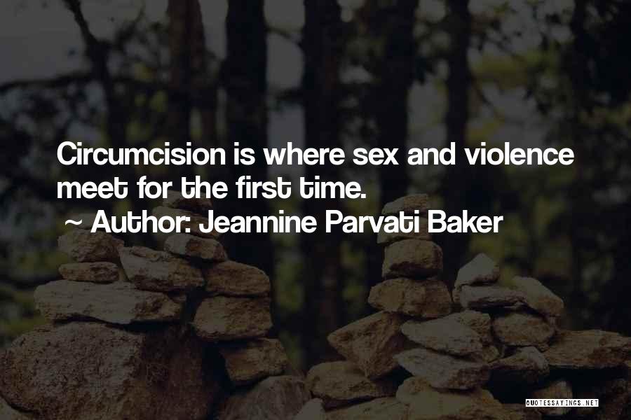Jeannine Parvati Baker Quotes: Circumcision Is Where Sex And Violence Meet For The First Time.
