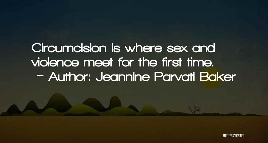 Jeannine Parvati Baker Quotes: Circumcision Is Where Sex And Violence Meet For The First Time.