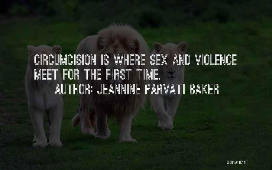 Jeannine Parvati Baker Quotes: Circumcision Is Where Sex And Violence Meet For The First Time.