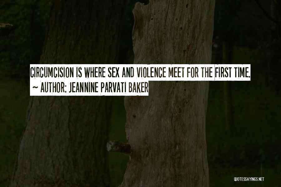 Jeannine Parvati Baker Quotes: Circumcision Is Where Sex And Violence Meet For The First Time.