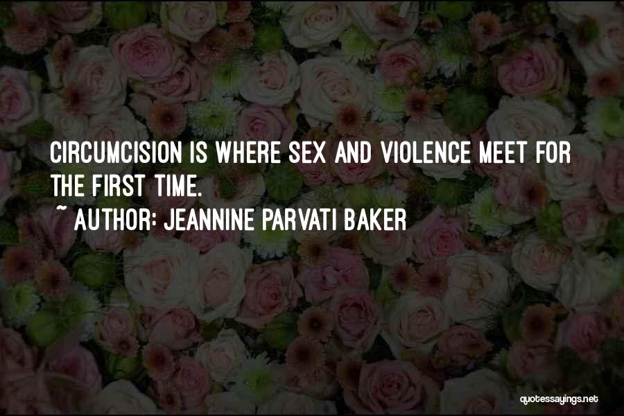 Jeannine Parvati Baker Quotes: Circumcision Is Where Sex And Violence Meet For The First Time.