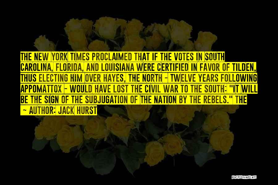 Jack Hurst Quotes: The New York Times Proclaimed That If The Votes In South Carolina, Florida, And Louisiana Were Certified In Favor Of