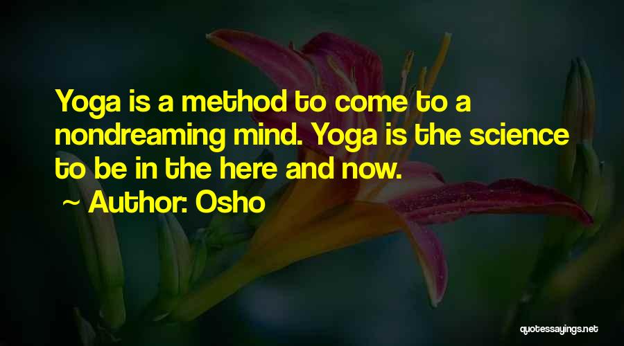 Osho Quotes: Yoga Is A Method To Come To A Nondreaming Mind. Yoga Is The Science To Be In The Here And