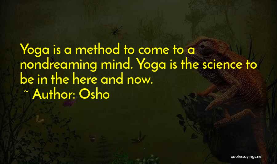 Osho Quotes: Yoga Is A Method To Come To A Nondreaming Mind. Yoga Is The Science To Be In The Here And