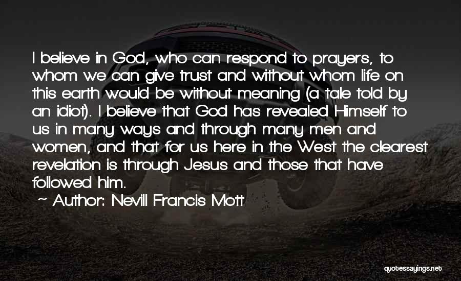 Nevill Francis Mott Quotes: I Believe In God, Who Can Respond To Prayers, To Whom We Can Give Trust And Without Whom Life On