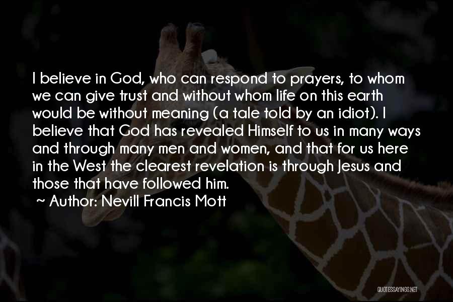 Nevill Francis Mott Quotes: I Believe In God, Who Can Respond To Prayers, To Whom We Can Give Trust And Without Whom Life On