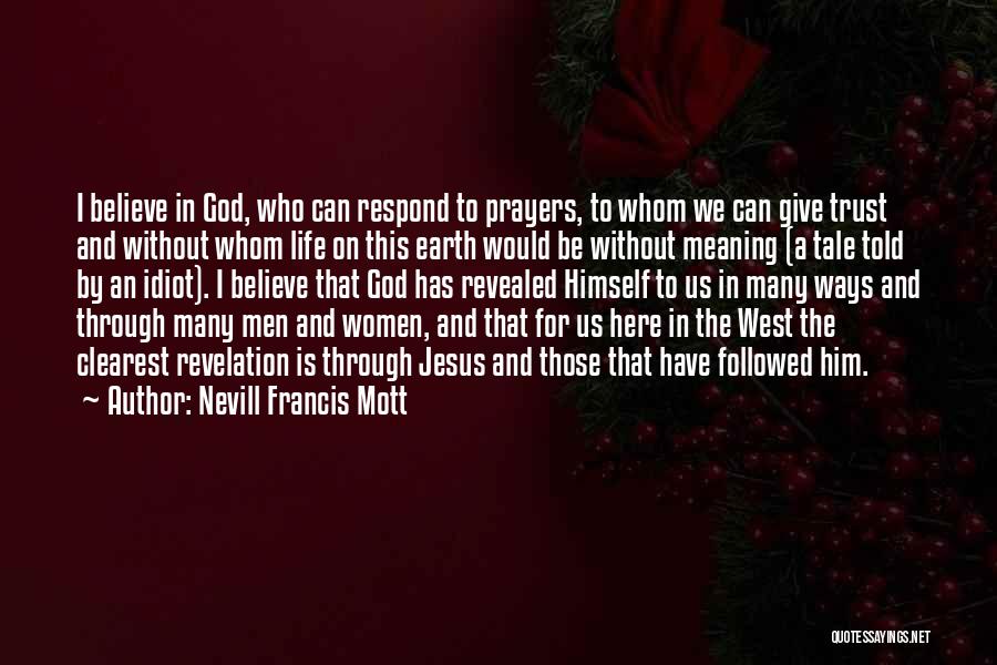 Nevill Francis Mott Quotes: I Believe In God, Who Can Respond To Prayers, To Whom We Can Give Trust And Without Whom Life On