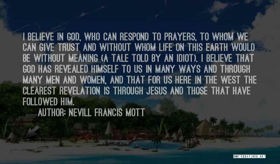 Nevill Francis Mott Quotes: I Believe In God, Who Can Respond To Prayers, To Whom We Can Give Trust And Without Whom Life On