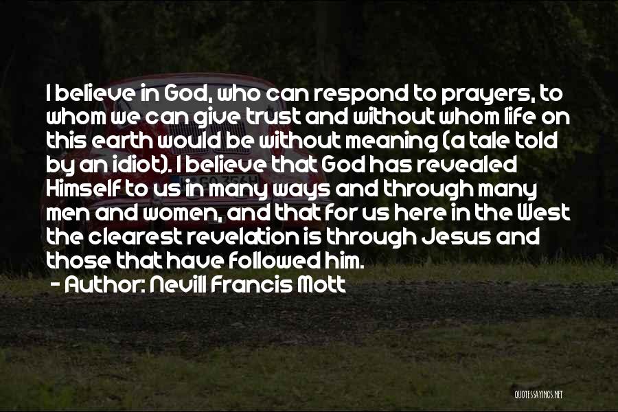 Nevill Francis Mott Quotes: I Believe In God, Who Can Respond To Prayers, To Whom We Can Give Trust And Without Whom Life On