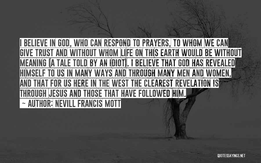 Nevill Francis Mott Quotes: I Believe In God, Who Can Respond To Prayers, To Whom We Can Give Trust And Without Whom Life On