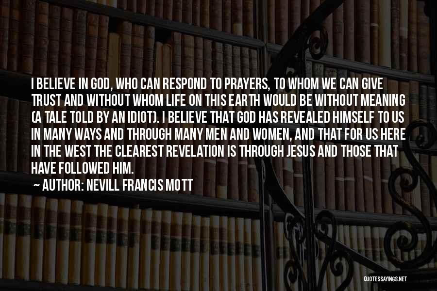 Nevill Francis Mott Quotes: I Believe In God, Who Can Respond To Prayers, To Whom We Can Give Trust And Without Whom Life On