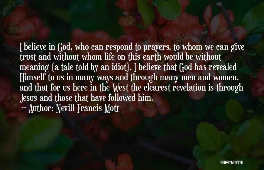 Nevill Francis Mott Quotes: I Believe In God, Who Can Respond To Prayers, To Whom We Can Give Trust And Without Whom Life On