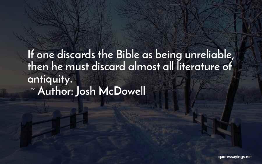 Josh McDowell Quotes: If One Discards The Bible As Being Unreliable, Then He Must Discard Almost All Literature Of Antiquity.