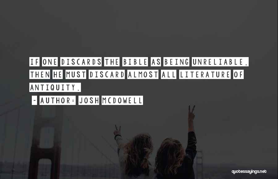 Josh McDowell Quotes: If One Discards The Bible As Being Unreliable, Then He Must Discard Almost All Literature Of Antiquity.