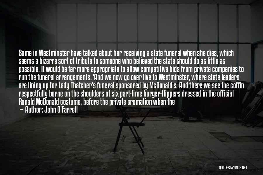 John O'Farrell Quotes: Some In Westminster Have Talked About Her Receiving A State Funeral When She Dies, Which Seems A Bizarre Sort Of