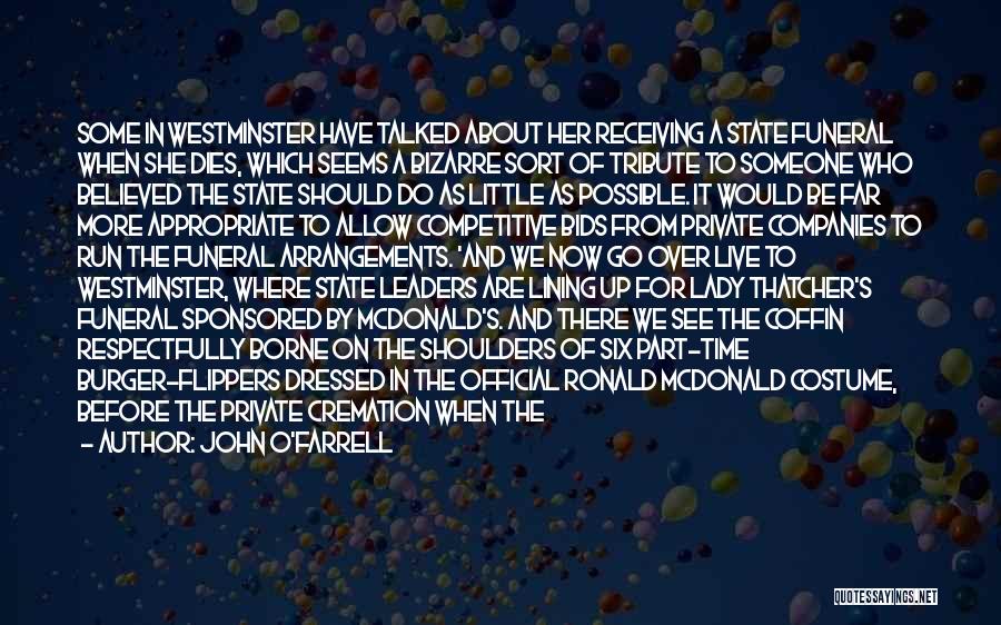 John O'Farrell Quotes: Some In Westminster Have Talked About Her Receiving A State Funeral When She Dies, Which Seems A Bizarre Sort Of