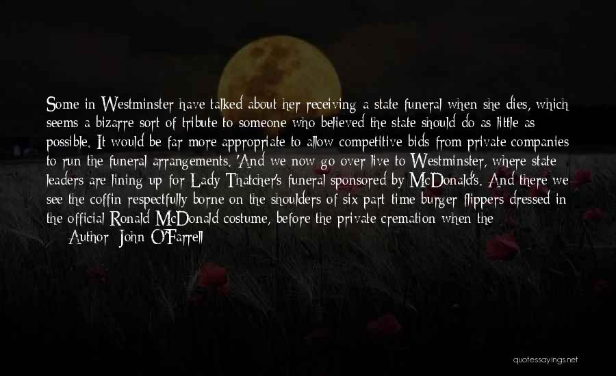 John O'Farrell Quotes: Some In Westminster Have Talked About Her Receiving A State Funeral When She Dies, Which Seems A Bizarre Sort Of