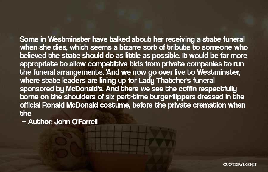 John O'Farrell Quotes: Some In Westminster Have Talked About Her Receiving A State Funeral When She Dies, Which Seems A Bizarre Sort Of