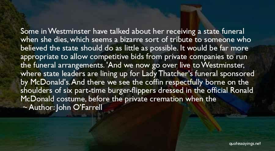 John O'Farrell Quotes: Some In Westminster Have Talked About Her Receiving A State Funeral When She Dies, Which Seems A Bizarre Sort Of