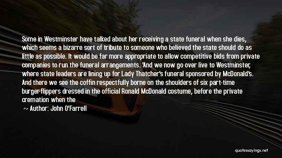 John O'Farrell Quotes: Some In Westminster Have Talked About Her Receiving A State Funeral When She Dies, Which Seems A Bizarre Sort Of