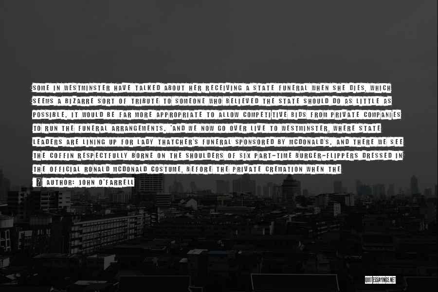 John O'Farrell Quotes: Some In Westminster Have Talked About Her Receiving A State Funeral When She Dies, Which Seems A Bizarre Sort Of