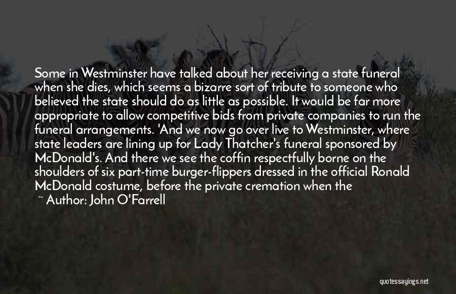 John O'Farrell Quotes: Some In Westminster Have Talked About Her Receiving A State Funeral When She Dies, Which Seems A Bizarre Sort Of