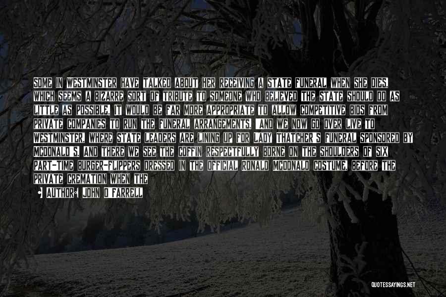 John O'Farrell Quotes: Some In Westminster Have Talked About Her Receiving A State Funeral When She Dies, Which Seems A Bizarre Sort Of