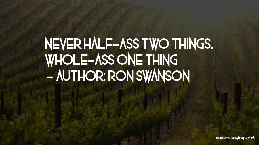 Ron Swanson Quotes: Never Half-ass Two Things. Whole-ass One Thing