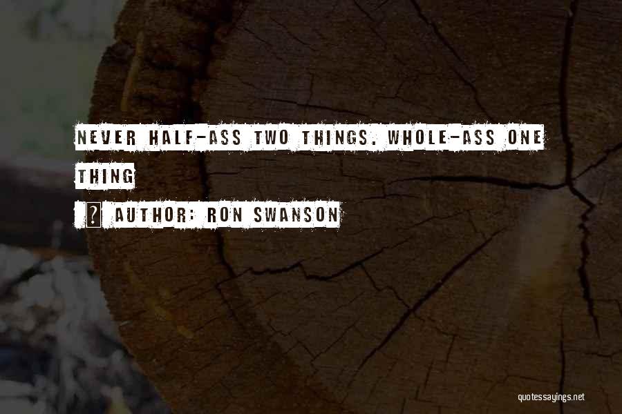 Ron Swanson Quotes: Never Half-ass Two Things. Whole-ass One Thing