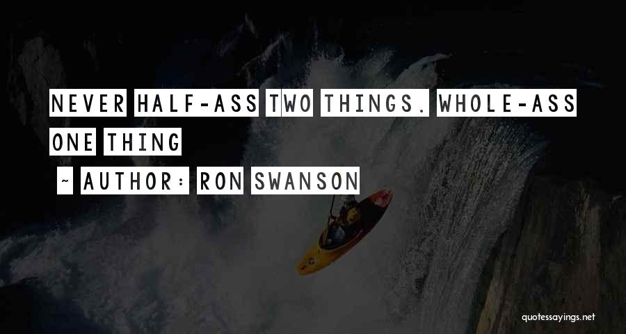 Ron Swanson Quotes: Never Half-ass Two Things. Whole-ass One Thing