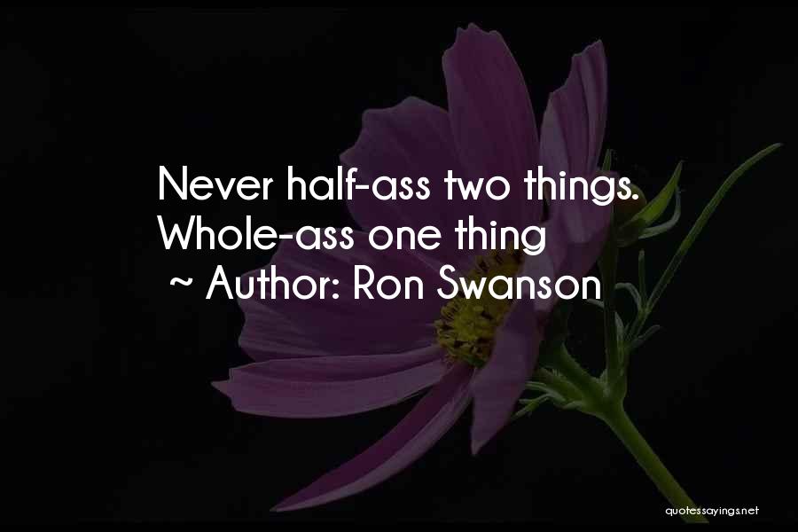 Ron Swanson Quotes: Never Half-ass Two Things. Whole-ass One Thing