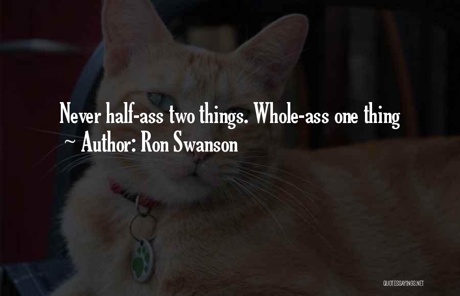 Ron Swanson Quotes: Never Half-ass Two Things. Whole-ass One Thing