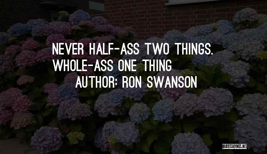 Ron Swanson Quotes: Never Half-ass Two Things. Whole-ass One Thing