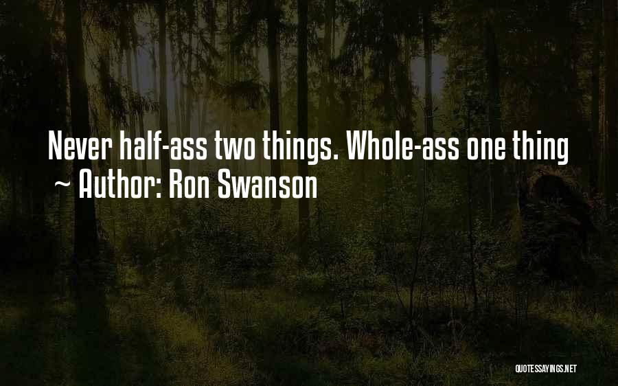 Ron Swanson Quotes: Never Half-ass Two Things. Whole-ass One Thing