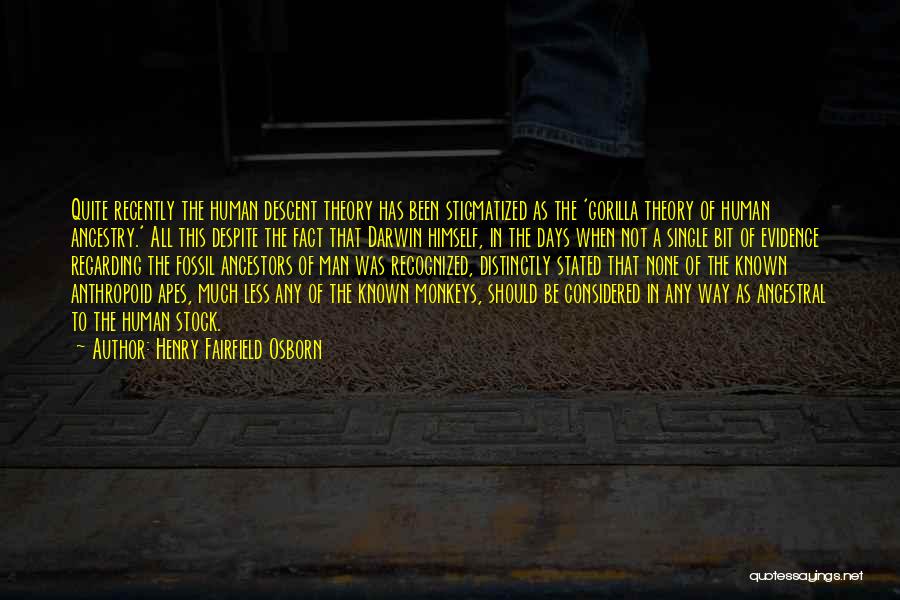 Henry Fairfield Osborn Quotes: Quite Recently The Human Descent Theory Has Been Stigmatized As The 'gorilla Theory Of Human Ancestry.' All This Despite The